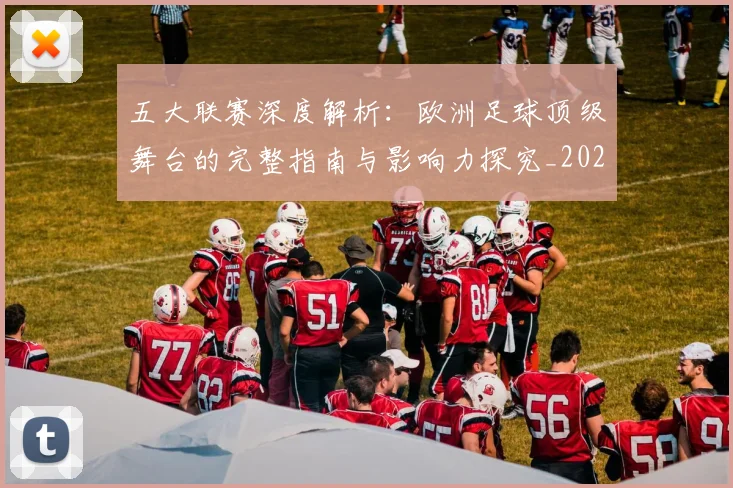 五大联赛深度解析：欧洲足球顶级舞台的完整指南与影响力探究_20260611141739