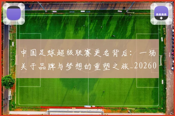 中国足球超级联赛更名背后：一场关于品牌与梦想的重塑之旅_20260610190316
