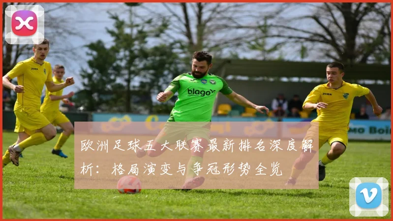 欧洲足球五大联赛最新排名深度解析:格局演变与争冠形势全览