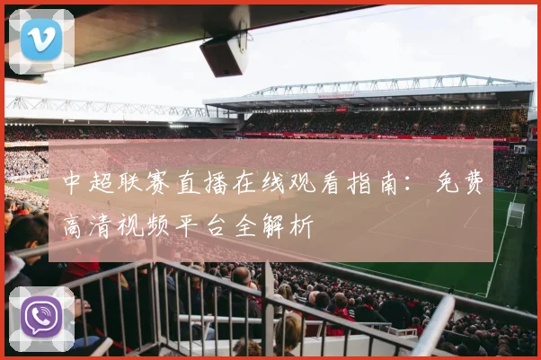 中超联赛直播在线观看指南:免费高清视频平台全解析